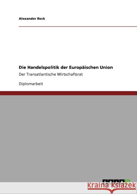 Die Handelspolitik der Europäischen Union: Der Transatlantische Wirtschaftsrat Reck, Alexander 9783640589913 Grin Verlag - książka