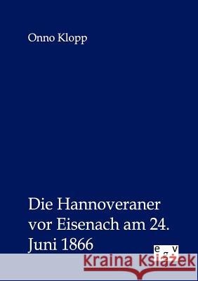 Die Hannoveraner vor Eisenach am 24. Juni 1866 Klopp, Onno 9783863828226 Europäischer Geschichtsverlag - książka