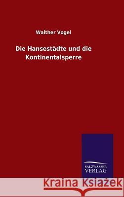 Die Hansestädte und die Kontinentalsperre Walther Vogel 9783846071489 Salzwasser-Verlag Gmbh - książka