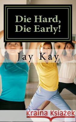 Die Hard, Die Early!: Healing, Self-Help, Vipassana Jay Kay 9781539560692 Createspace Independent Publishing Platform - książka