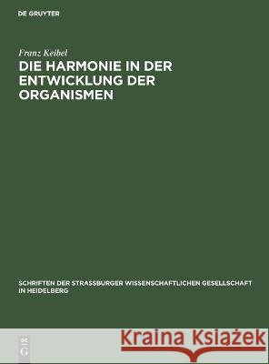 Die Harmonie in der Entwicklung der Organismen: Rede, gehalten in der 12. Jahresversammlung der Wissenschaftlichen Gesellschaft in Straßburg, Samstag, 13. Juli 1918 Franz Keibel 9783112693858 De Gruyter (JL) - książka