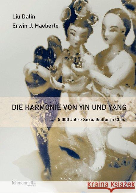 Die Harmonie von Yin und Yang : 5 000 Jahr Sexkultur in China Dalin, Liu; Haeberle, Erwin J. 9783965430495 Lehmanns Media - książka