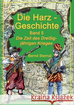 Die Harz - Geschichte 5: Die Zeit des Dreißigjährigen Krieges Sternal, Bernd 9783738639896 Books on Demand - książka