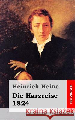 Die Harzreise. 1824 Heinrich Heine 9781482558197 Createspace - książka