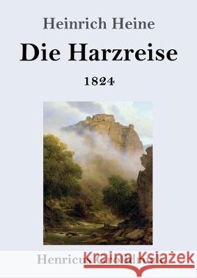 Die Harzreise 1824 (Großdruck) Heinrich Heine 9783847835813 Henricus - książka