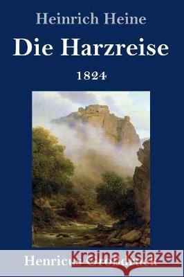 Die Harzreise 1824 (Großdruck) Heinrich Heine 9783847835820 Henricus - książka