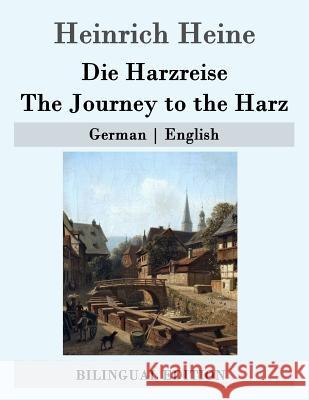 Die Harzreise / The Journey to the Harz: German - English Heinrich Heine Charles Godfrey Leland 9781507745458 Createspace - książka