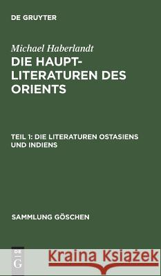 Die Haupt-Literaturen des Orients, Teil 1, Die Literaturen Ostasiens und Indiens Michael Haberlandt 9783111022147 De Gruyter - książka