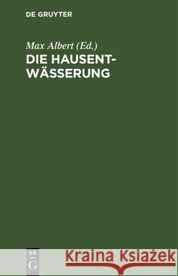 Die Hausentwässerung: Eine Erschöpfende Darstellung Über Projektierung, Bau, Kosten Und Instandhaltung. Zum Praktischen Gebrauch Max Albert 9783486748727 Walter de Gruyter - książka