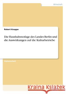 Die Haushaltsnotlage des Landes Berlin und die Auswirkungen auf die Kulturbetriebe Robert Knappe 9783838693378 Grin Verlag - książka