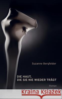 Die Haut, die sie nie wieder trägt : Roman Suzanne Bergfelder 9783734759680 Books on Demand - książka