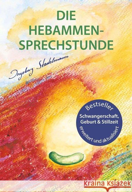 Die Hebammen-Sprechstunde : Schwangerschaft, Geburt, Wochenbett, Stillzeit - eine einfühlsame Begleitung mit Aromatherapie, Bachblüten, Homöopathie und Pflanzenheilkunde Stadelmann, Ingeborg 9783943793888 Stadelmann - książka