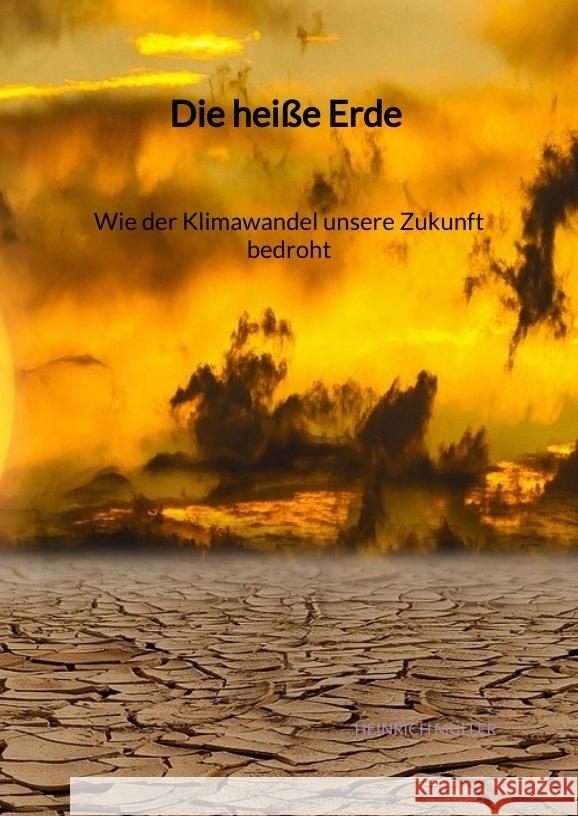 Die heiße Erde - Wie der Klimawandel unsere Zukunft bedroht Müller, Heinrich 9783347972254 Jaltas Books - książka