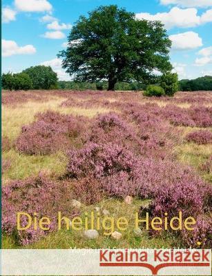 Die heilige Heide: Magie und Spiritualität der Heide Matzker, Wolf E. 9783746059464 Books on Demand - książka