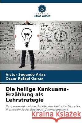 Die heilige Kankuama-Erz?hlung als Lehrstrategie V?ctor Segund Oscar Rafael Garc?a 9786205614921 Verlag Unser Wissen - książka