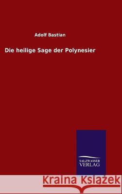 Die heilige Sage der Polynesier Bastian, Adolf 9783846083246 Salzwasser-Verlag Gmbh - książka
