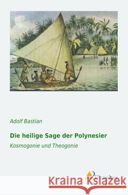 Die heilige Sage der Polynesier : Kosmogonie und Theogonie Adolf Bastian 9783956973376 Literaricon - książka