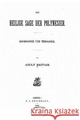 Die heilige sage der Polynesier, Kosmogonie und Theogonie Bastian, Adolf 9781522869214 Createspace Independent Publishing Platform - książka