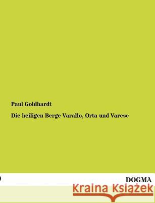 Die heiligen Berge Varallo, Orta und Varese Goldhardt, Paul 9783955075002 Dogma - książka