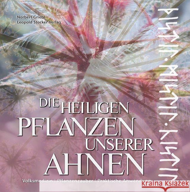 Die heiligen Pflanzen unserer Ahnen : Volksmedizin - Pflanzenzauberer - Praktische Anwendung Griebl, Norbert 9783702013561 Stocker - książka