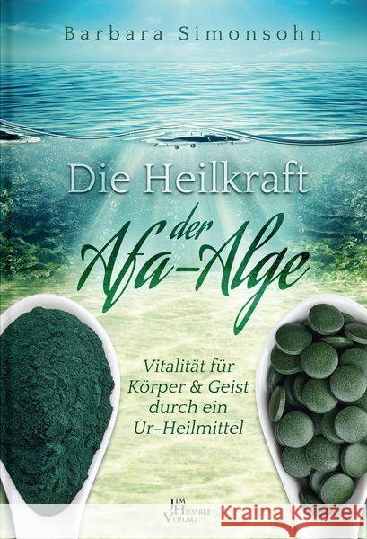 Die Heilkraft der Afa-Alge : Vitalität für Körper & Geist durch ein Ur-Heilmittel Simonsohn, Barbara 9789088791796 Das Neue Licht Verlag / Jim Humble - książka