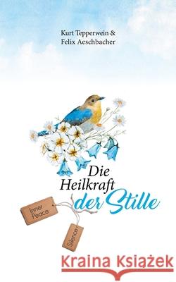 Die Heilkraft der Stille Felix Aeschbacher, Kurt Tepperwein 9783755700319 Books on Demand - książka