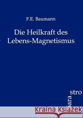 Die Heilkraft Des Lebens-Magnetismus Baumann, F.E. 9783864712043 Sarastro - książka