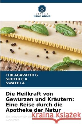 Die Heilkraft von Gewürzen und Kräutern: Eine Reise durch die Apotheke der Natur G, THILAGAVATHI, C K, SRUTHI, A, SWATHI 9783330851566 Verlag Unser Wissen - książka