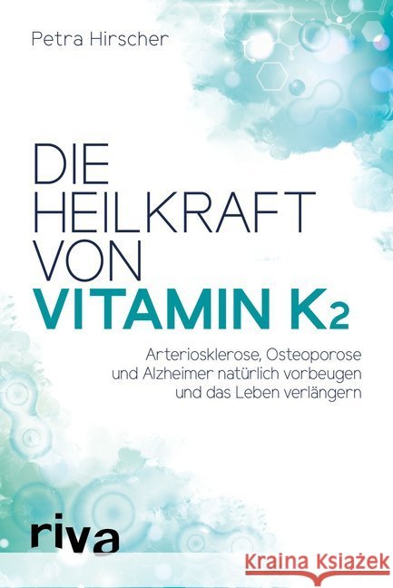 Die Heilkraft von Vitamin K2 : Arteriosklerose, Osteoporose und Alzheimer natürlich vorbeugen und das Leben verlängern Hirscher, Petra 9783742304315 riva Verlag - książka