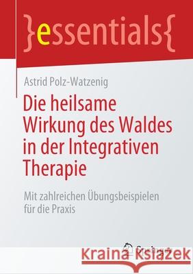 Die Heilsame Wirkung Des Waldes in Der Integrativen Therapie: Mit Zahlreichen Übungsbeispielen Für Die Praxis Polz-Watzenig, Astrid 9783658306694 Springer - książka