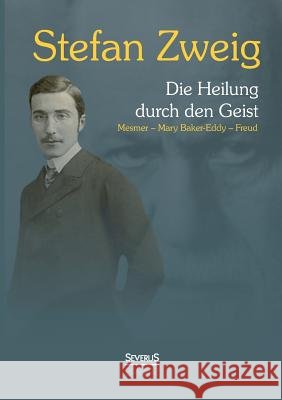 Die Heilung durch den Geist: Franz Anton Mesmer - Mary Baker-Eddy - Sigmund Freud Zweig, Stefan 9783863479718 Severus - książka