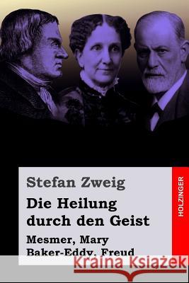 Die Heilung durch den Geist: Mesmer, Mary Baker-Eddy, Freud Zweig, Stefan 9781543049534 Createspace Independent Publishing Platform - książka