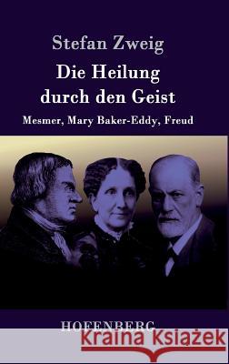 Die Heilung durch den Geist: Mesmer, Mary Baker-Eddy, Freud Zweig, Stefan 9783743704558 Hofenberg - książka