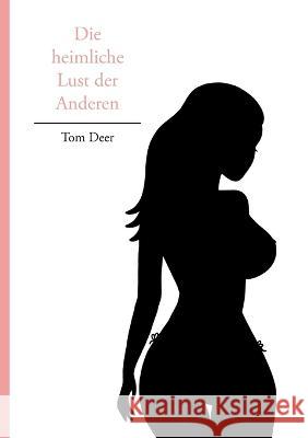 Die heimliche Lust der Anderen Tom Deer 9783756210336 Bod - Books on Demand - książka