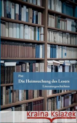 Die Heimsuchung des Lesers: Literaturgeschichten Pitt 9783751998956 Books on Demand - książka