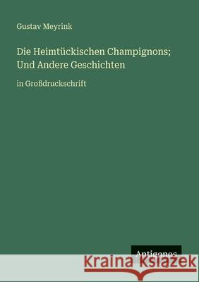 Die Heimt?ckischen Champignons; Und Andere Geschichten: in Gro?druckschrift Gustav Meyrink 9783388083247 Antigonos Verlag - książka