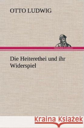 Die Heiterethei und ihr Widerspiel Ludwig, Otto 9783847255802 TREDITION CLASSICS - książka