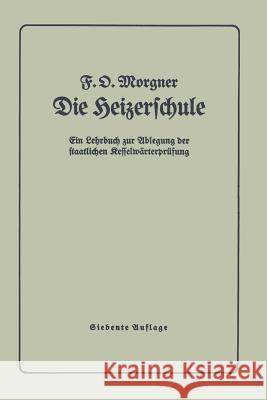 Die Heizerschule: Vorträge Über Die Bedienung Und Die Einrichtung Von Dampfkesselanlagen Und Niederdruckkesseln Morgner, F. 9783642901232 Springer - książka