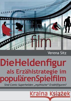 Die Heldenfigur als Erz�hlstrategie im popul�ren Spielfilm. Sind Comic-Superhelden mythische Erz�hlfiguren? Verena Sitz 9783838206257 Ibidem Press - książka