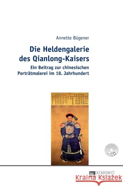 Die Heldengalerie Des Qianlong-Kaisers: Ein Beitrag Zur Chinesischen Portraetmalerei Im 18. Jahrhundert Bügener, Annette 9783631633885 Peter Lang Gmbh, Internationaler Verlag Der W - książka