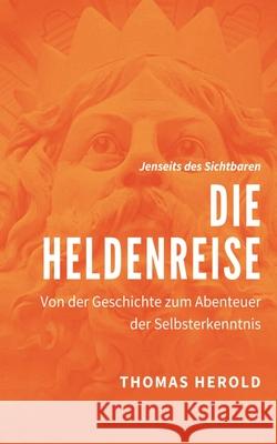 Die Heldenreise: Von der Geschichte zum Abenteuer der Selbsterkenntnis Thomas Herold 9783750498662 Books on Demand - książka