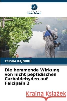 Die hemmende Wirkung von nicht peptidischen Carbaldehyden auf Falcipain 2 Trisha Rajguru   9786206051794 Verlag Unser Wissen - książka