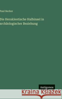 Die Herakleotische Halbinsel in arch?ologischer Beziehung Paul Becker 9783563967607 Antigonos Verlag - książka
