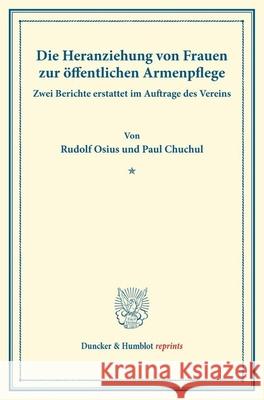 Die Heranziehung Von Frauen Zur Offentlichen Armenpflege: Zwei Berichte Erstattet Im Auftrage Des Vereins. (Schriften Des Deutschen Vereins Fur Armenp Paul Chuchul Rudolf Osius 9783428175697 Duncker & Humblot - książka
