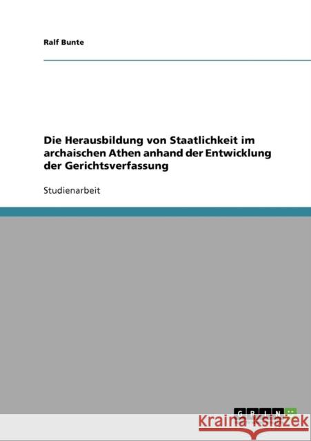 Die Herausbildung von Staatlichkeit im archaischen Athen anhand der Entwicklung der Gerichtsverfassung Ralf Bunte 9783638643337 Grin Verlag - książka