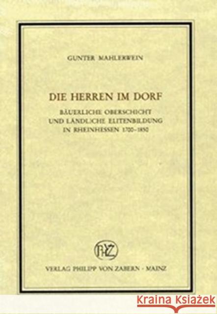 Die Herren Im Dorf: Bauerliche Oberschicht Und Landliche Elitenbildung in Rheinhessen 1700-1850 Gunter Mahlerwein 9783525100240 Vandehoeck & Ruprecht - książka