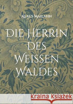 Die Herrin des Weißen Waldes: Die Göttin im Westerwald und ihre christliche Nachfolgerin: Maria Magdalena Klaus Mailahn 9783755799467 Books on Demand - książka