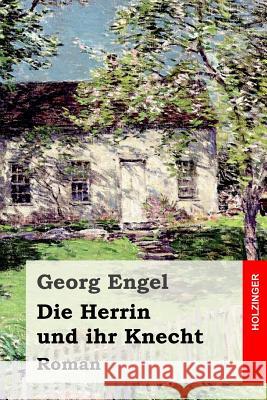 Die Herrin und ihr Knecht: Roman Engel, Georg 9781530754786 Createspace Independent Publishing Platform - książka