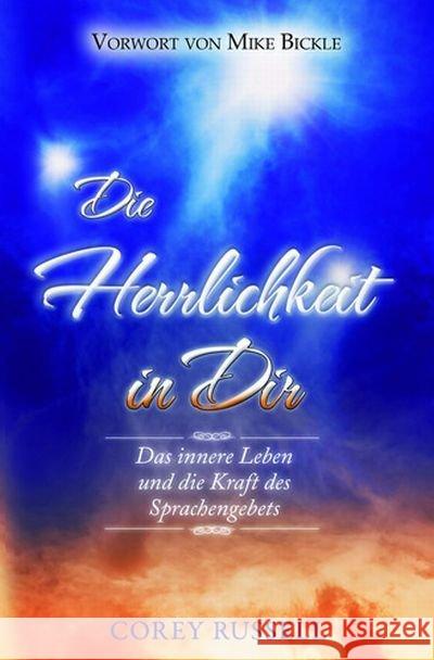 Die Herrlichkeit in dir : Das innere Leben und die Kraft des Sprachengebets. Vorwort von Mike Bickle Russell, Corey 9783940538277 GrainPress Verlag - książka