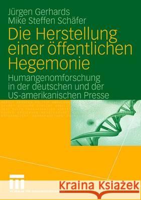 Die Herstellung Einer Öffentlichen Hegemonie: Humangenomforschung in Der Deutschen Und Der Us-Amerikanischen Presse Gerhards, Jürgen 9783531149646 Vs Verlag Fur Sozialwissenschaften - książka